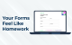 Your Forms Feel Like Homework