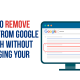 How to Remove URLs From Google Search Without Damaging Your SEO