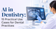 AI in Dentistry: 15 Practical Use Cases for Dental Practices